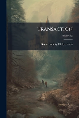 Transaction; Volume 12 by Gaelic Society of Inverness