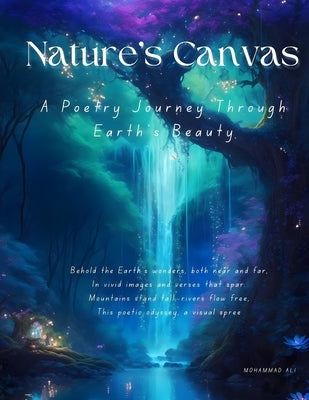 Nature's Canvas: A Poetry Journey Through Earth's Beauty, Also a Coffee table book. by Ali, Mohammad