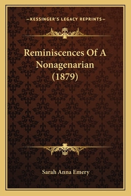 Reminiscences Of A Nonagenarian (1879) by Emery, Sarah Anna