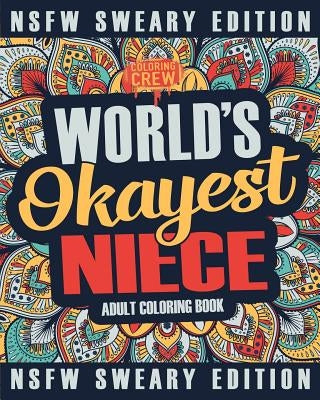 Worlds Okayest Niece Coloring Book: A Sweary, Irreverent, Swear Word Niece Coloring Book for Adults by Coloring Crew