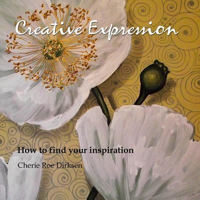 Creative Expression: How to find your inspiration by Dirksen, Cherie Roe