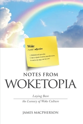 Notes From Woketopia: Laying Bare the Lunacy of Woke Culture by MacPherson, James