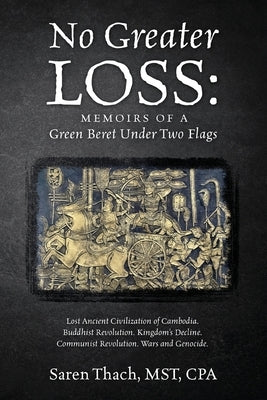 No Greater Loss: Memoirs of a Green Beret Under Two Flags: Lost Ancient Civilization of Cambodia. Buddhist Revolution. Kingdom's Declin by Thach Mst Cpa, Saren