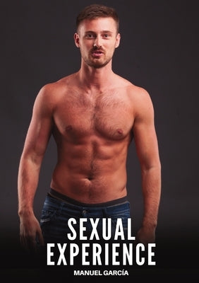 Sexual Experience: Explicit Gay Erotic Short Stories for Men (Hot and Sexy) by García, Manuel