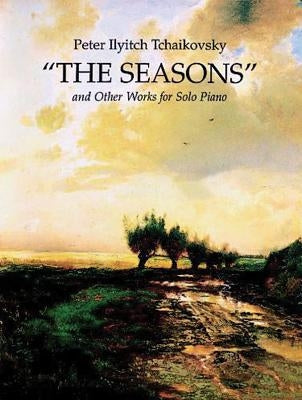 The Seasons and Other Works for Solo Piano by Tchaikovsky, Peter Ilyitch