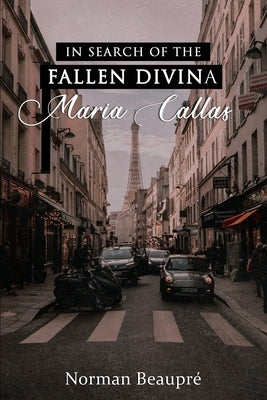 In Search of the Fallen Divina Maria Callas by Beaupré, Norman