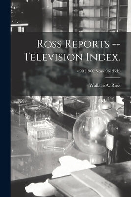 Ross Reports -- Television Index.; v.90 (1960: Nov-1961: Feb) by Ross, Wallace A.