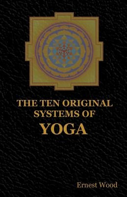 The Ten Original Systems of Yoga by Wood, Ernest