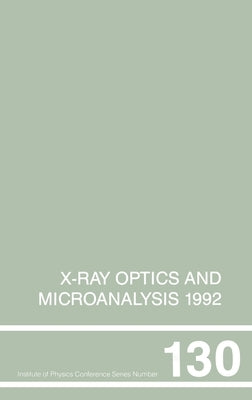 X-Ray Optics and Microanalysis 1992, Proceedings of the 13th INT Conference, 31 August-4 September 1992, Manchester, UK by Kenway, P. B.
