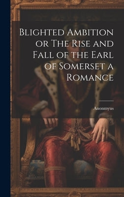 Blighted Ambition or The Rise and Fall of the Earl of Somerset a Romance by Anonmyus