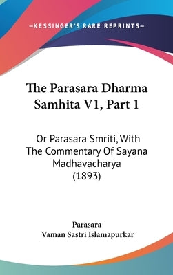 The Parasara Dharma Samhita V1, Part 1: Or Parasara Smriti, With The Commentary Of Sayana Madhavacharya (1893) by Parasara
