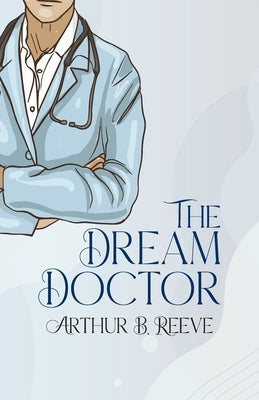 The Dream Doctor by Reeve, Arthur B.
