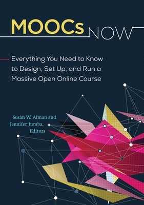 MOOCs Now: Everything You Need to Know to Design, Set Up, and Run a Massive Open Online Course by Alman, Susan