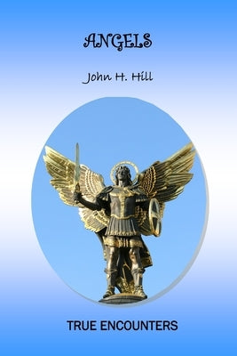 Angels: True Encounters by Hill, John
