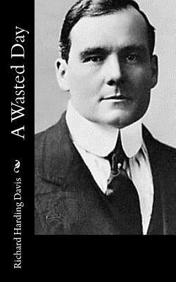 A Wasted Day by Davis, Richard Harding