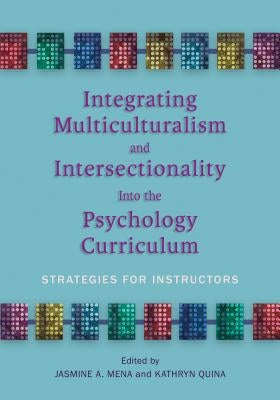 Integrating Multiculturalism and Intersectionality Into the Psychology Curriculum: Strategies for Instructors by Mena, Jasmine A.