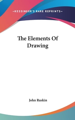 The Elements Of Drawing by Ruskin, John