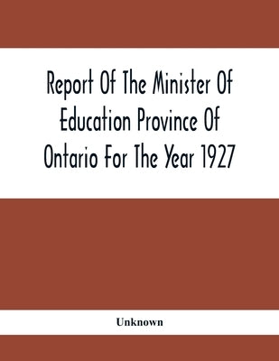 Report Of The Minister Of Education Province Of Ontario For The Year 1927 by Unknown