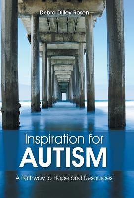 Inspiration for Autism: A Pathway to Hope and Resources by Rosen, Debra Dilley