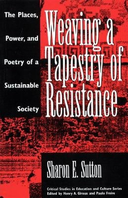 Weaving a Tapestry of Resistance: The Places, Power, and Poetry of a Sustainable Society by Sutton, Sharon E.