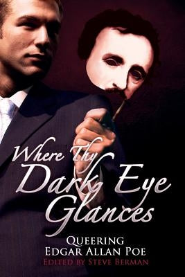 Where Thy Dark Eye Glances: Queering Edgar Allan Poe by Berman, Steve