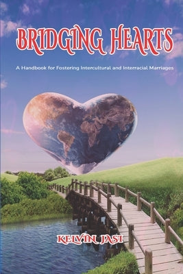 Bridging Hearts: A Handbook for Fostering Intercultural and Interracial Marriages by Jasi, Kelvin