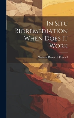 In Situ Bioremediation When Does It Work by National Research Council