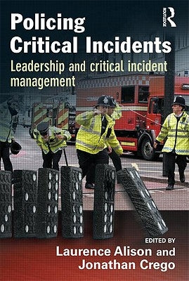 Policing Critical Incidents: Leadership and Critical Incident Management by Alison, Laurence