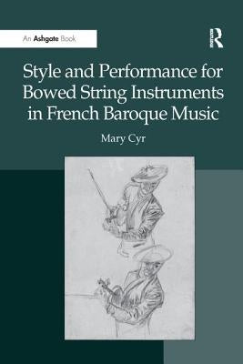 Style and Performance for Bowed String Instruments in French Baroque Music by Cyr, Mary