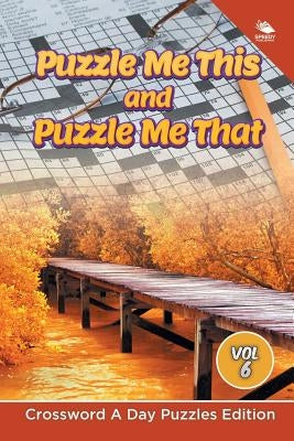 Puzzle Me This and Puzzle Me That Vol 6: Crossword A Day Puzzles Edition by Speedy Publishing LLC