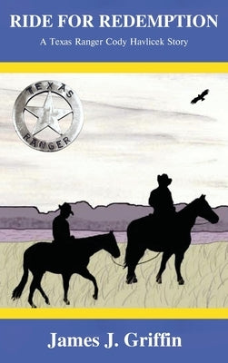 Ride for Redemption: A Texas Ranger Cody Havlicek Story by Griffin, James J.