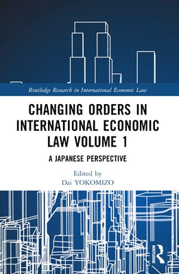 Changing Orders in International Economic Law by Yokomizo, Dai
