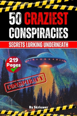 The 50 Craziest Conspiracies: Secrets Lurking Underneath (Skriuwer.com Edition) by Auke de Haan