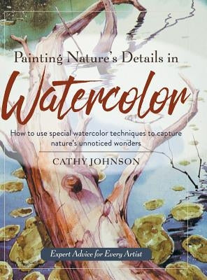 Painting Nature's Details in Watercolor by Johnson, Cathy a.
