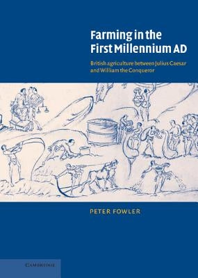Farming in the First Millennium Ad: British Agriculture Between Julius Caesar and William the Conqueror by Fowler, Peter