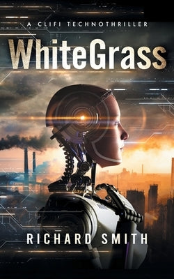 White Grass: A CliFi Technothriller by Smith, Richard