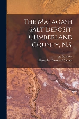 The Malagash Salt Deposit, Cumberland County, N.S. [microform] by Hayes, A. O. (Albert Orion) B. 1882