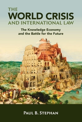The World Crisis and International Law: The Knowledge Economy and the Battle for the Future by Stephan, Paul B.