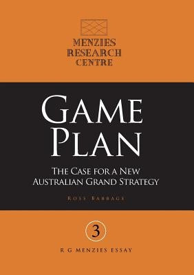 Game Plan: The Case for a New Australian Grand Strategy by Babbage, Ross