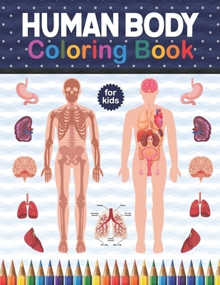 Human Body Coloring Book For Kids: Human Body Anatomy Coloring Book For Boys and Girls and Medical Students. Human Body Coloring Book For Boys Girls H by Publication, Shirkaylene