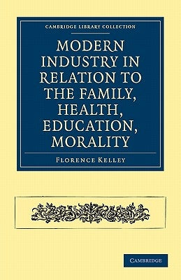 Modern Industry in Relation to the Family, Health, Education, Morality by Kelley, Florence
