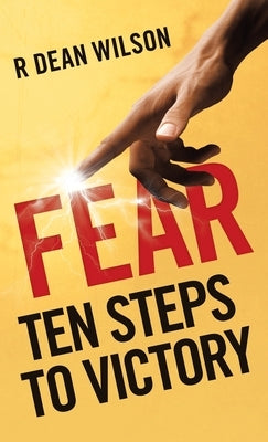 Fear: Ten Steps to Victory by Wilson, R. Dean