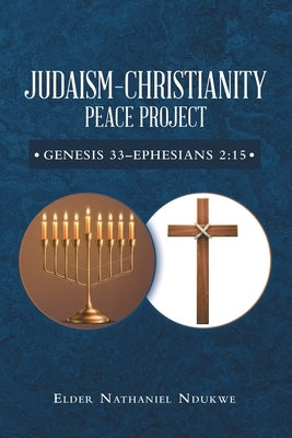 Judaism-Christianity Peace Project: Genesis 33-Ephesians 2:15 by Ndukwe, Elder Nathaniel