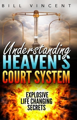 Understanding Heaven's Court System: Explosive Life Changing Secrets (Large Print Edition) by Vincent, Bill