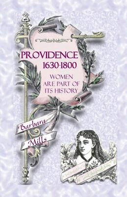 Providence [Rhode Island], 1630-1800: Women Are Part of Its History by Mills, Barbara