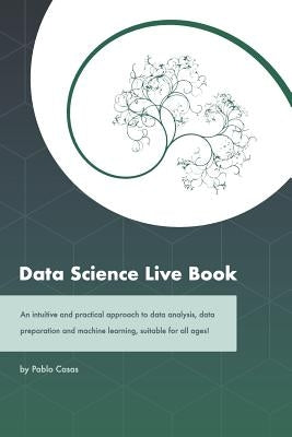 Data Science Live Book: An Intuitive and Practical Approach to Data Analysis, Data Preparation and Machine Learning, Suitable for All Ages! (B by Casas, Pablo