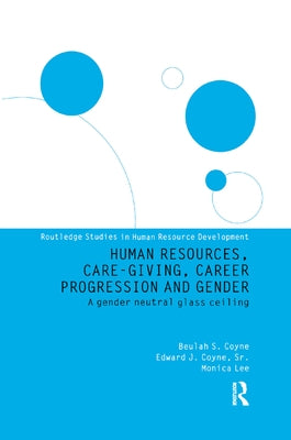 Human Resources, Care Giving, Career Progression and Gender: A Gender Neutral Glass Ceiling by Coyne, Edward J.
