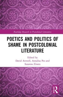 Poetics and Politics of Shame in Postcolonial Literature by Attwell, David