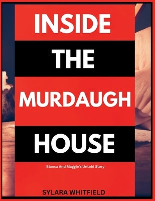 Inside the Murdaugh House: Blanca And Maggie's Untold Story by Whitfield, Sylara