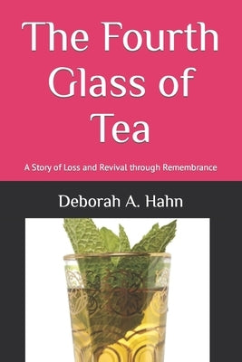 The Fourth Glass of Tea: A Story of Loss and Revival through Remembrance by Hahn, Deborah A.
